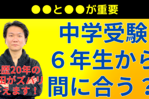 youtube新作　【中学受験】6年生からで間に合う？塾の人間が本音で事実を伝えます